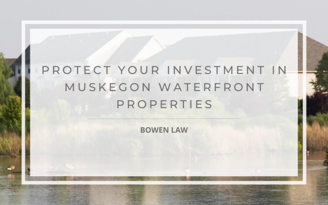 How to Protect Your Investment in Muskegon Waterfront Properties