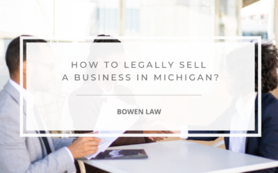 How to Sell My Business the Right and Legal Way – Michigan Business Attorney Support
