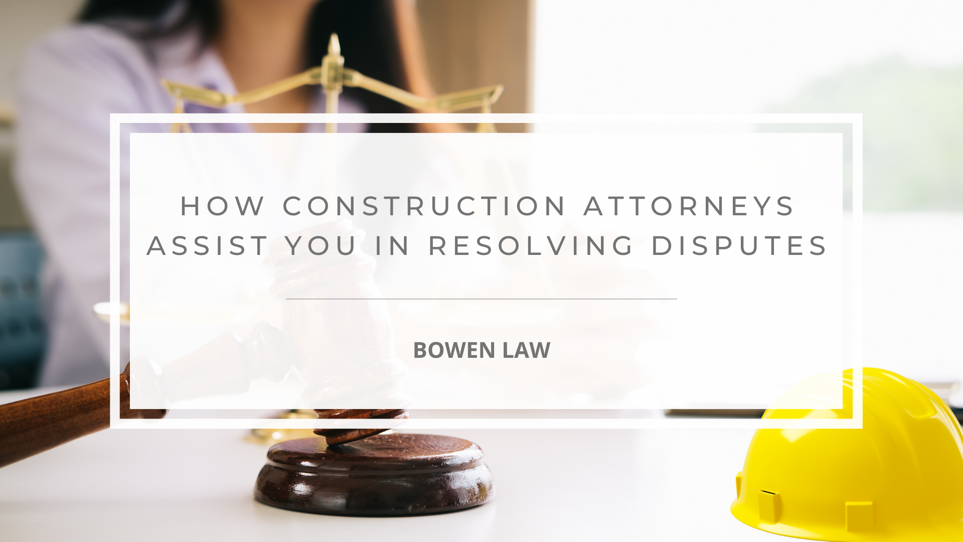 Featured image of how construction attorneys assist you in resolving disputes