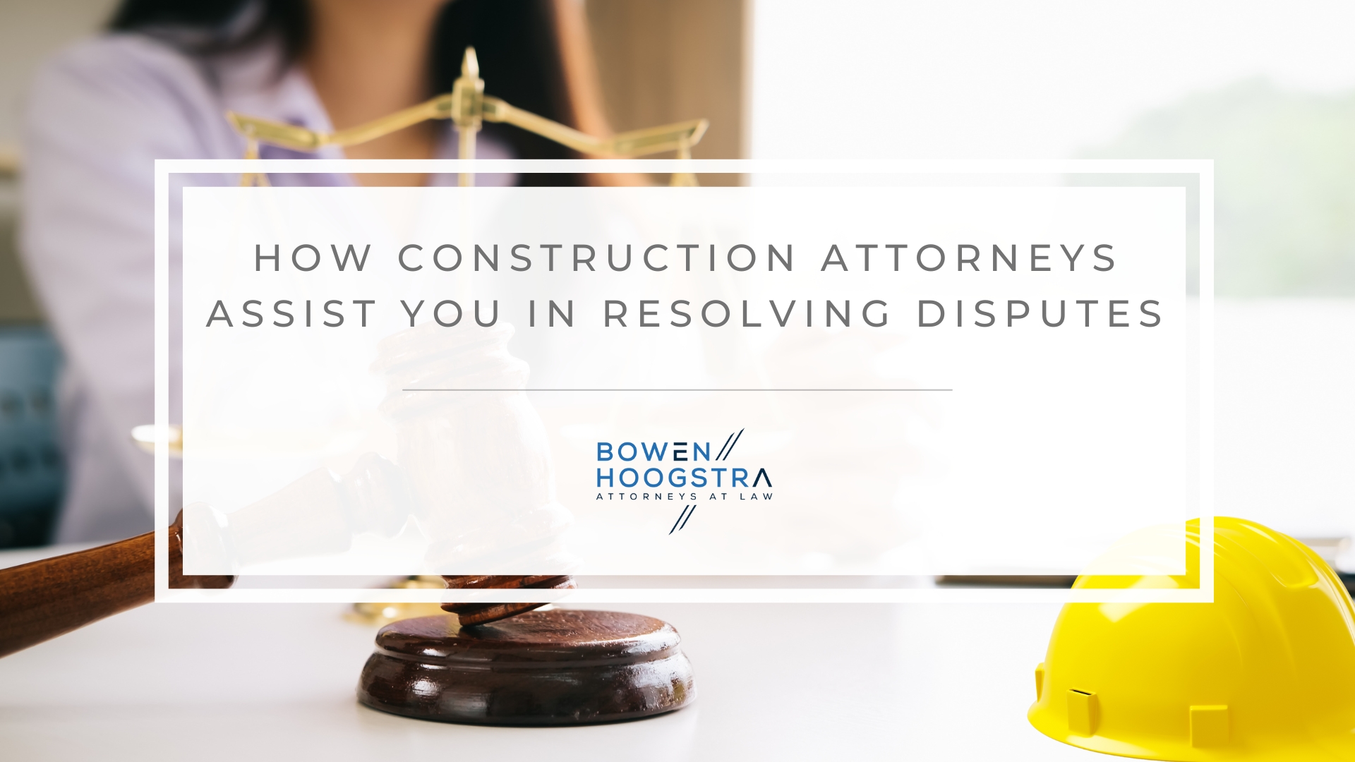 Featured image of how construction attorneys assist you in resolving disputes