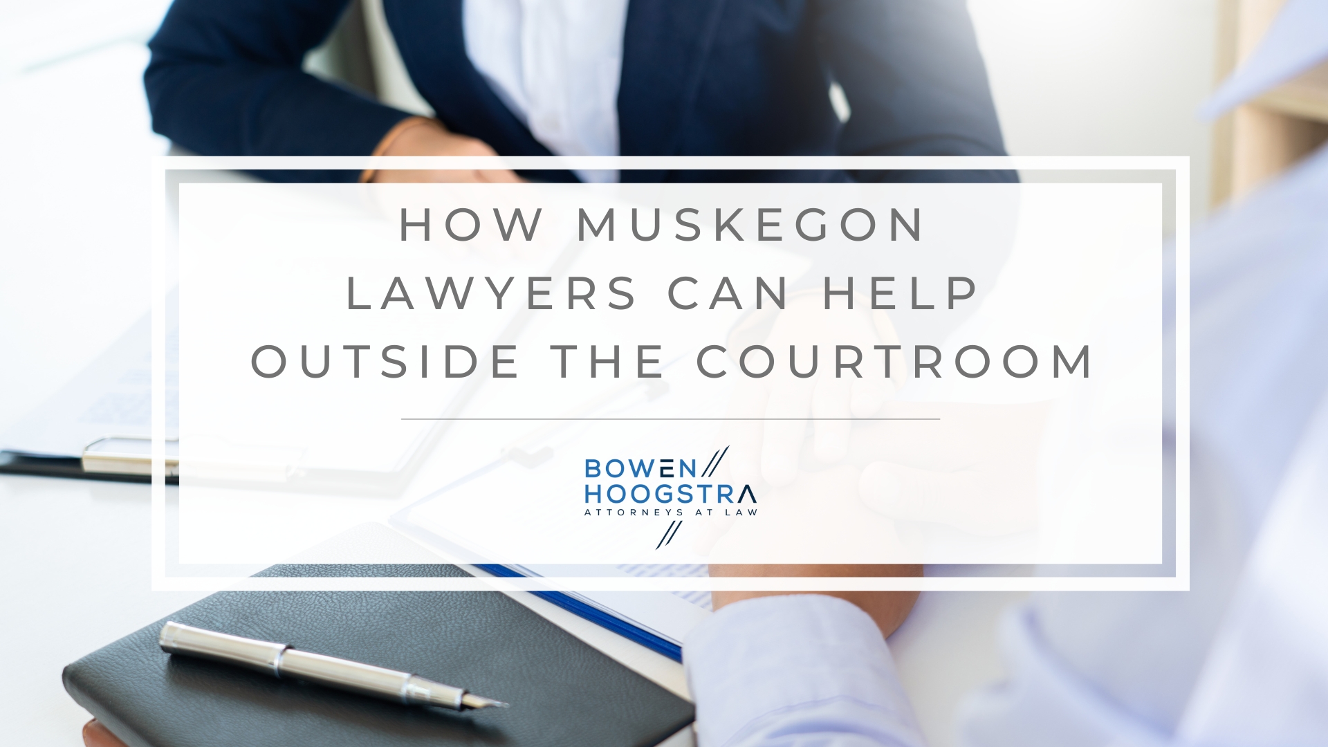 Featured image of how Muskegon lawyers can help outside the courtroom