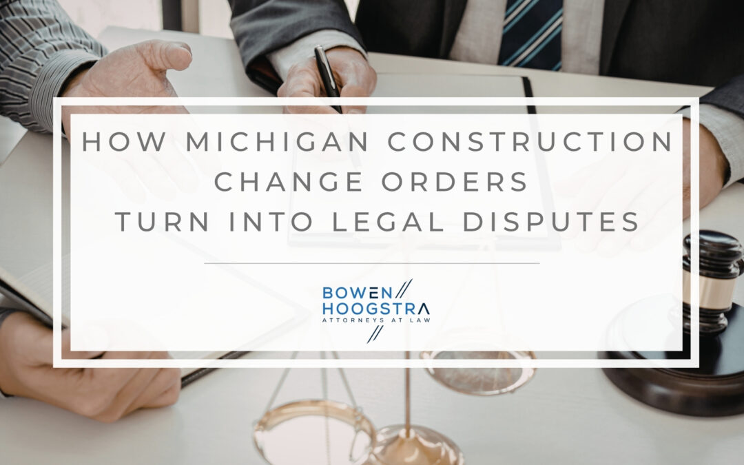 Construction Change Orders in Michigan: Why Verbal Changes Become Legal Disputes