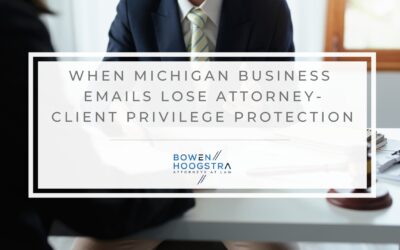 Attorney-Client Privilege in Business Emails: When Communications Lose Protection in Michigan