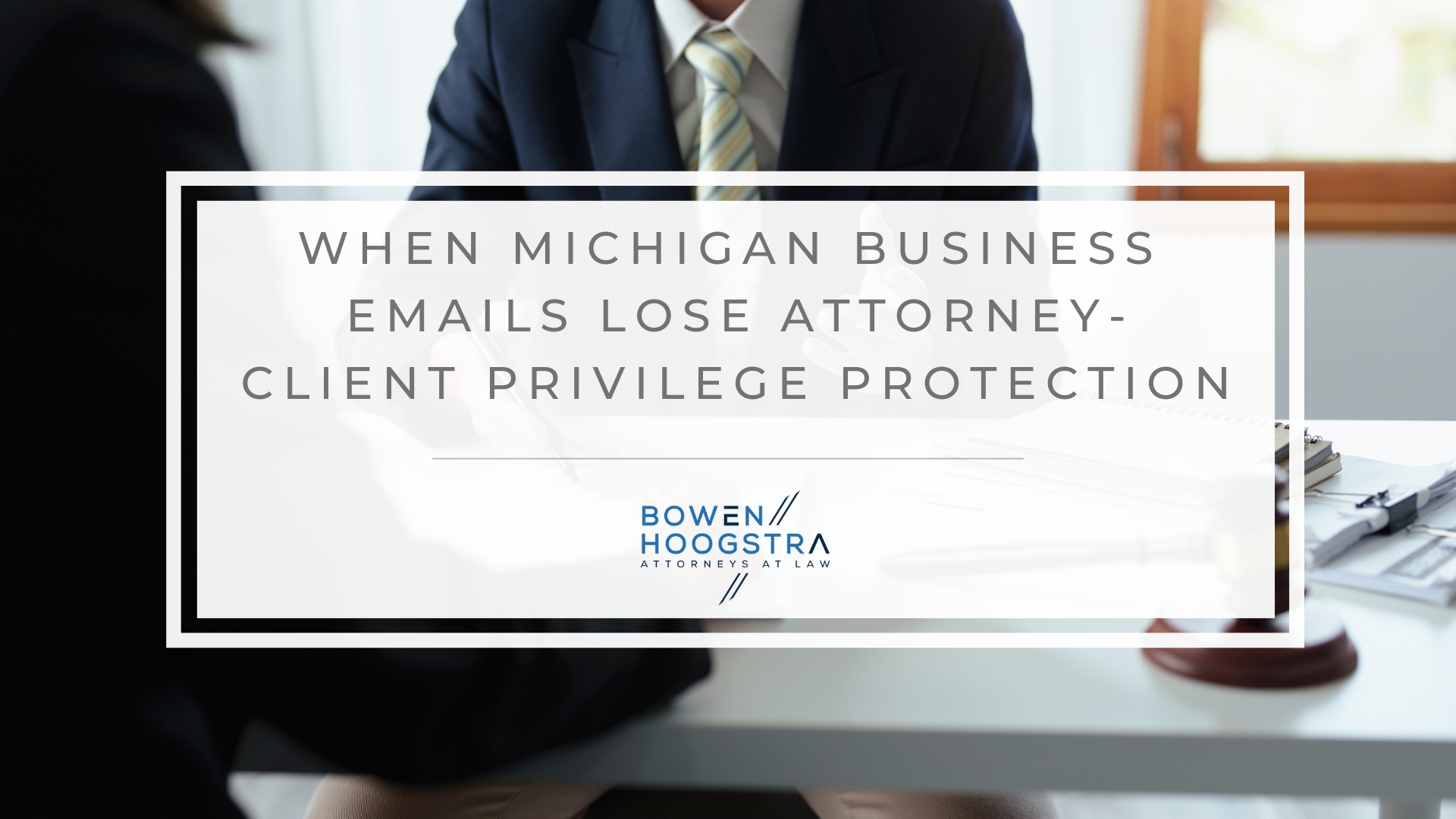 Featured image of when Michigan business emails lose attorney-client privilege protection